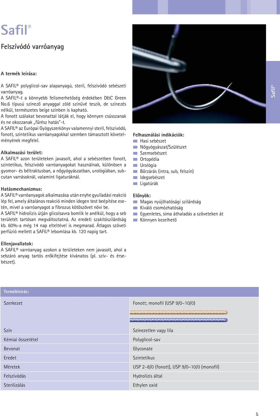 A SAFIL az Európai Gyógyszerkönyv valamennyi steril, felszívódó, fonott, szintetikus varróanyagokkal szemben támasztott követelményének megfelel.