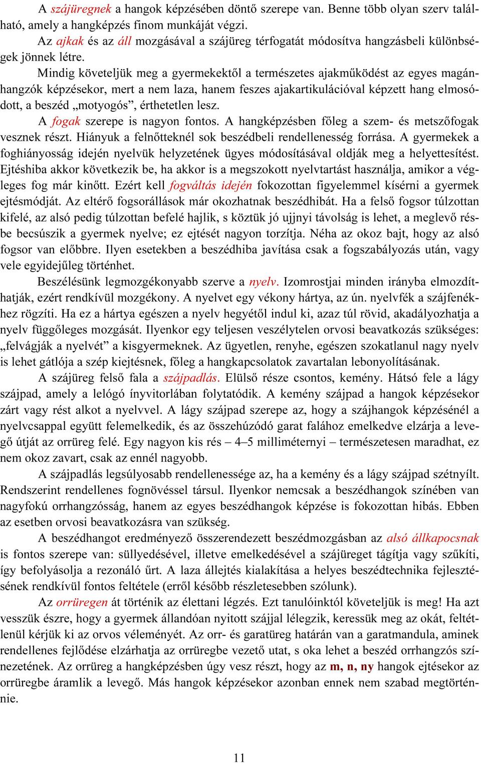 Mindig követeljük meg a gyermekektől a természetes ajakműködést az egyes magánhangzók képzésekor, mert a nem laza, hanem feszes ajakartikulációval képzett hang elmosódott, a beszéd motyogós,