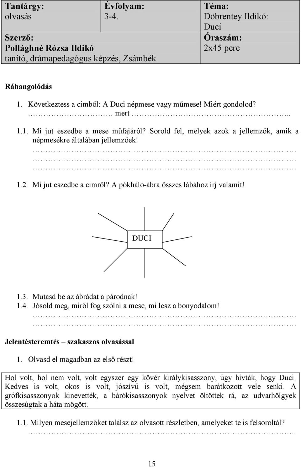 Mi jut eszedbe a címről? A pókháló-ábra összes lábához írj valamit! DUCI 1.3. Mutasd be az ábrádat a párodnak! 1.4. Jósold meg, miről fog szólni a mese, mi lesz a bonyodalom!