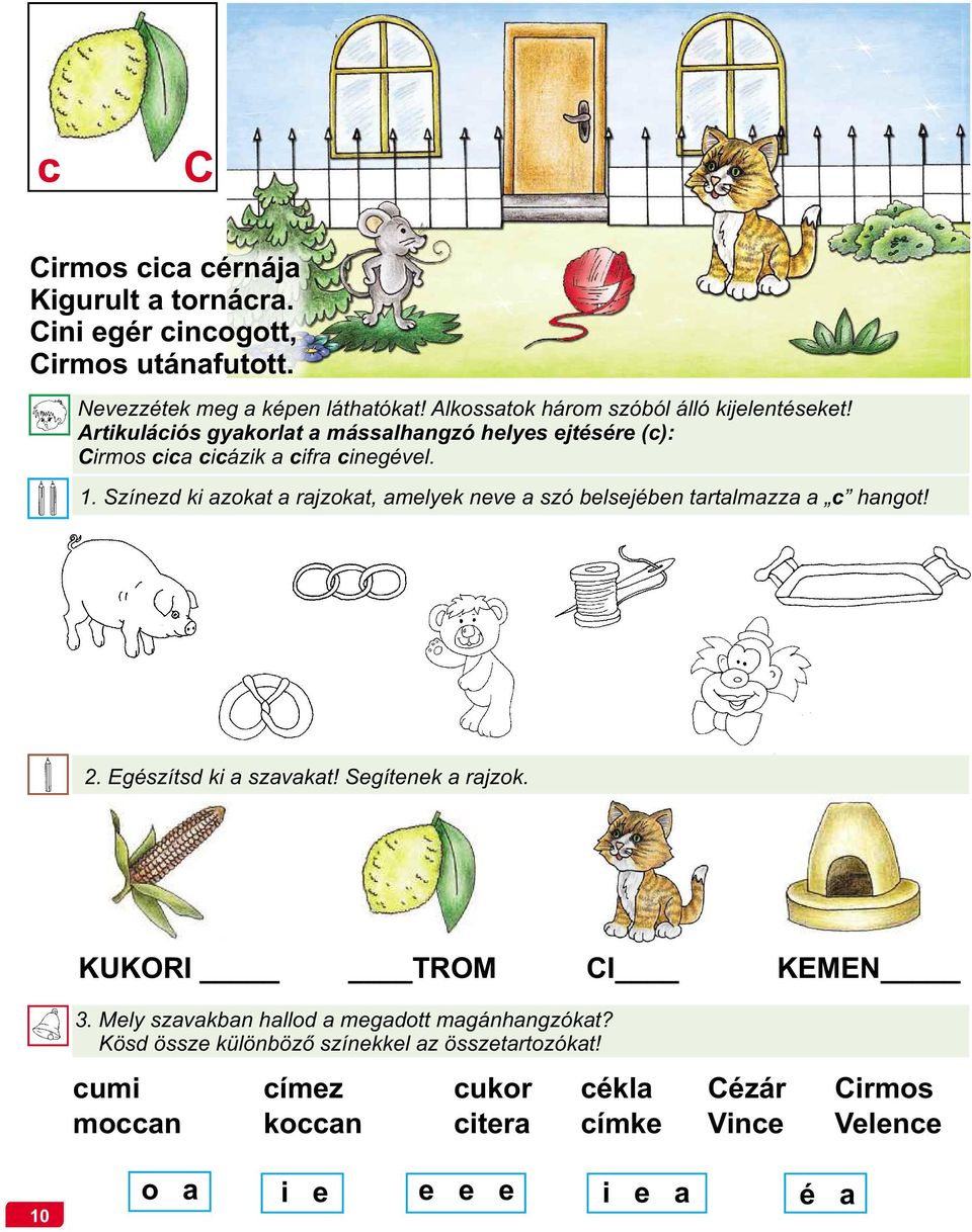 Színezd ki azokat a rajzokat, amelyek neve a szó belsejében tartalmazza a c hangot! 2. Egészítsd ki a szavakat! Segítenek a rajzok. KUKORI TROM CI KEMEN 3.