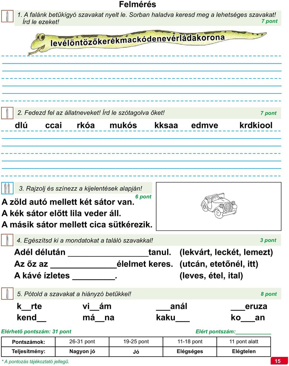 A másik sátor mellett cica sütkérezik. 4. Egészítsd ki a mondatokat a találó szavakkal! Adél délután tanul. (lekvárt, leckét, lemezt) Az őz az élelmet keres. (utcán, etetőnél, itt) A kávé ízletes.