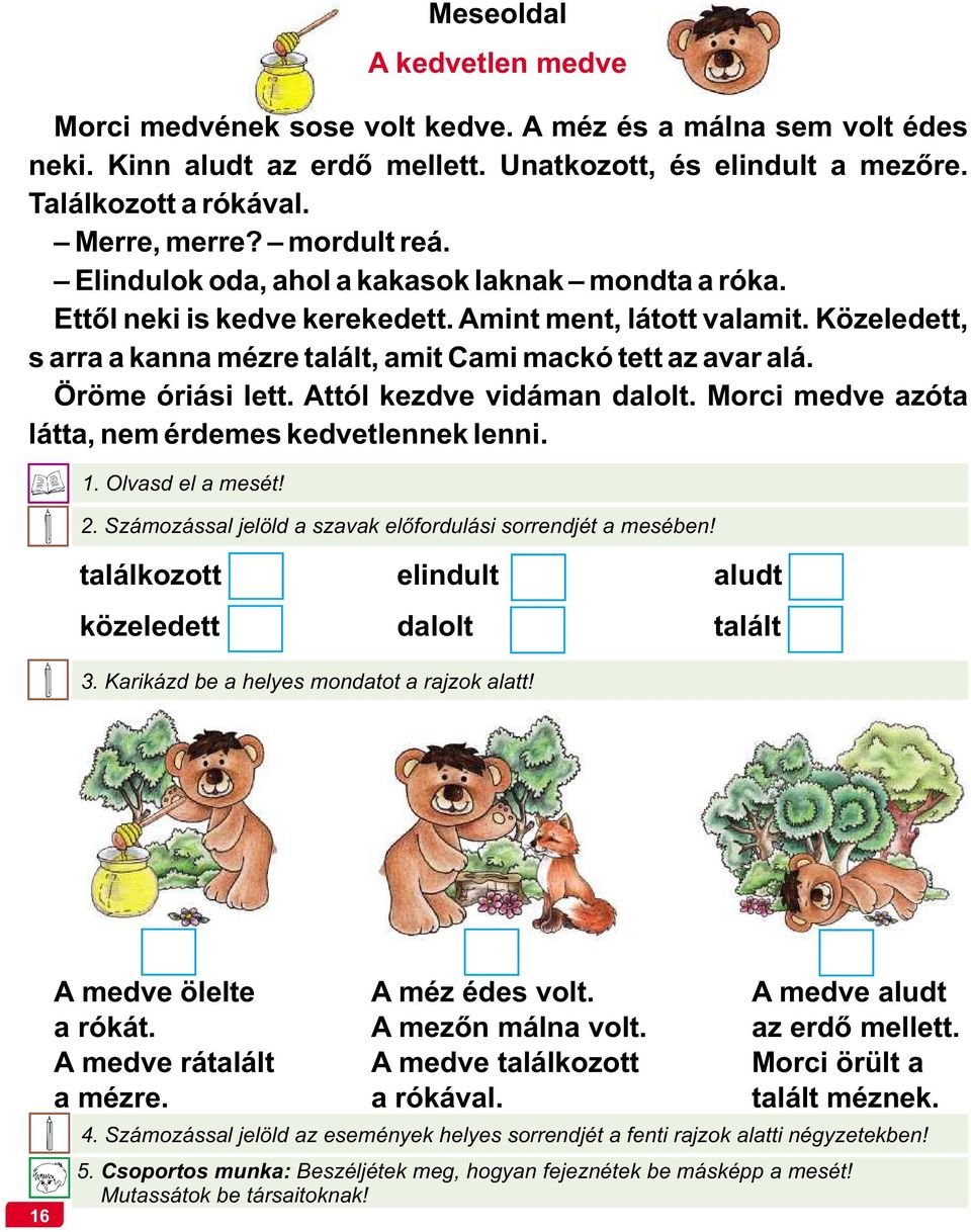 Öröme óriási lett. Attól kezdve vidáman dalolt. Morci medve azóta látta, nem érdemes kedvetlennek lenni. 1. Olvasd el a mesét! 2. Számozással jelöld a szavak előfordulási sorrendjét a mesében!