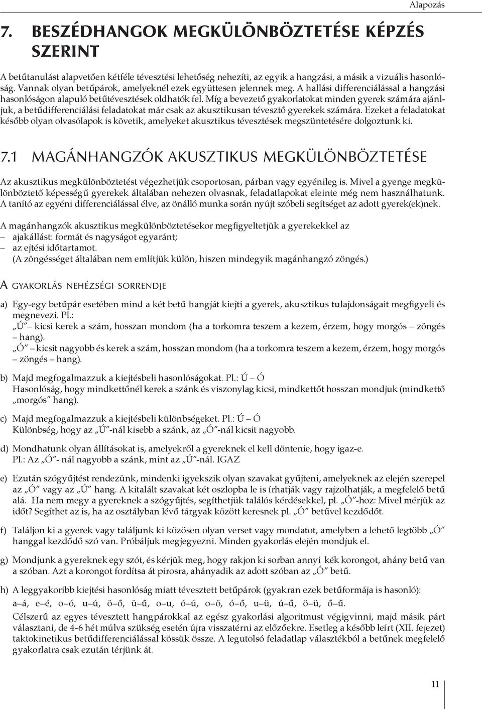 Míg a bevezető gyakorlatokat minden gyerek számára ajánljuk, a betűdifferenciálási feladatokat már csak az akusztikusan tévesztő gyerekek számára.