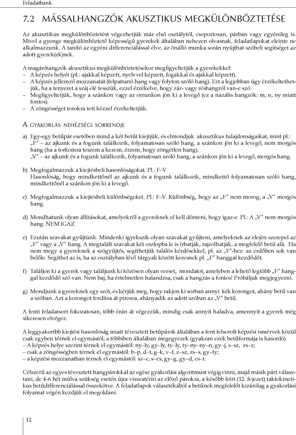 A tanító az egyéni differenciálással élve, az önálló munka során nyújthat szóbeli segítséget az adott gyerek(ek)nek.