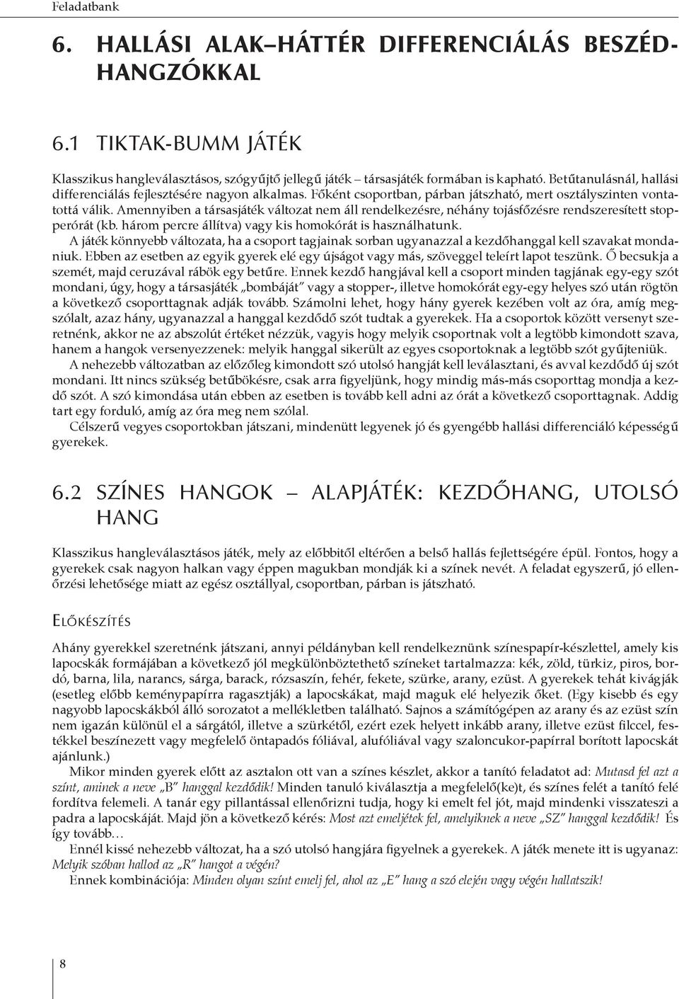 Amennyiben a társasjáték változat nem áll rendelkezésre, néhány tojásfőzésre rendszeresített stopperórát (kb. három percre állítva) vagy kis homokórát is használhatunk.