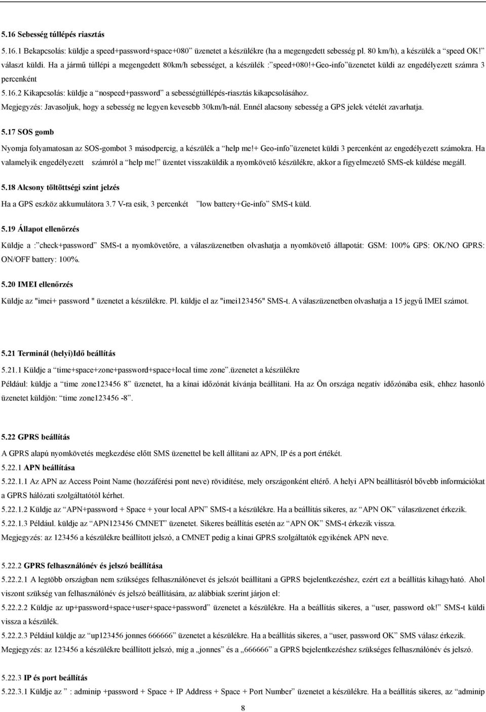 2 Kikapcsolás: küldje a nospeed+password a sebességtúllépés-riasztás kikapcsolásához. Megjegyzés: Javasoljuk, hogy a sebesség ne legyen kevesebb 30km/h-nál.