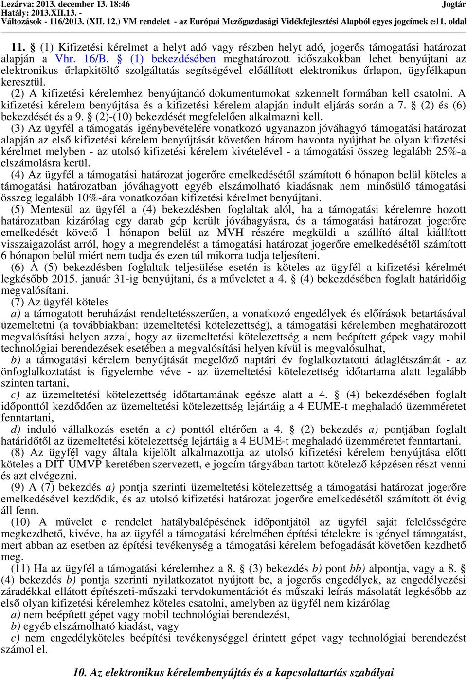 (1) bekezdésében meghatározott időszakokban lehet benyújtani az elektronikus űrlapkitöltő szolgáltatás segítségével előállított elektronikus űrlapon, ügyfélkapun keresztül.