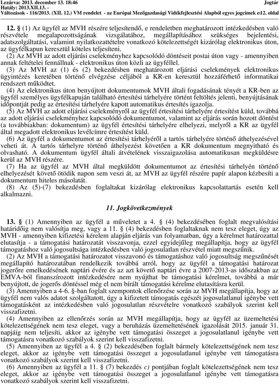 valamint nyilatkozattételre vonatkozó kötelezettségét kizárólag elektronikus úton, az ügyfélkapun keresztül köteles teljesíteni.