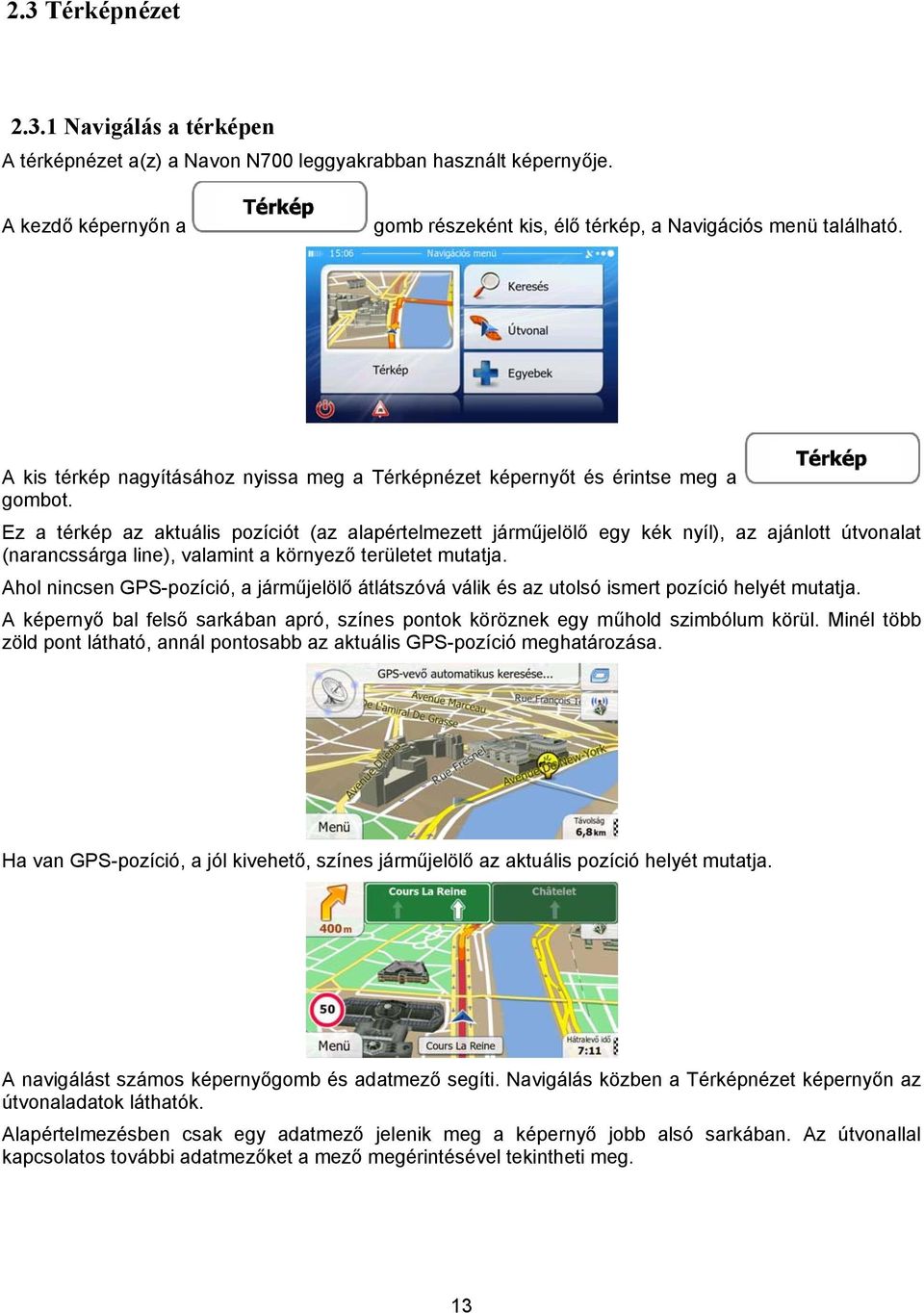 Ez a térkép az aktuális pozíciót (az alapértelmezett járműjelölő egy kék nyíl), az ajánlott útvonalat (narancssárga line), valamint a környező területet mutatja.