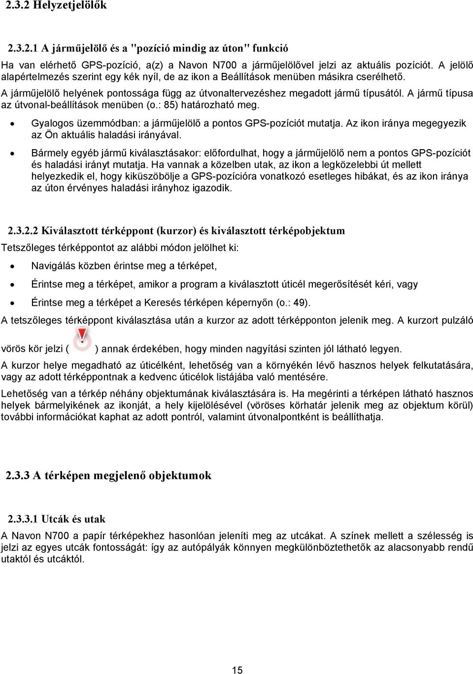 A jármű típusa az útvonal-beállítások menüben (o.: 85) határozható meg. Gyalogos üzemmódban: a járműjelölő a pontos GPS-pozíciót mutatja. Az ikon iránya megegyezik az Ön aktuális haladási irányával.