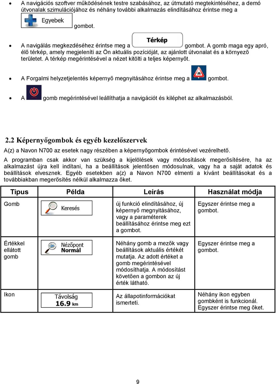 A térkép megérintésével a nézet kitölti a teljes képernyőt. A Forgalmi helyzetjelentés képernyő megnyitásához érintse meg a gombot.