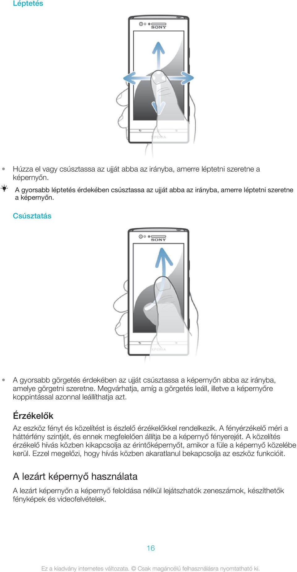 Csúsztatás A gyorsabb görgetés érdekében az ujját csúsztassa a képernyőn abba az irányba, amelye görgetni szeretne.