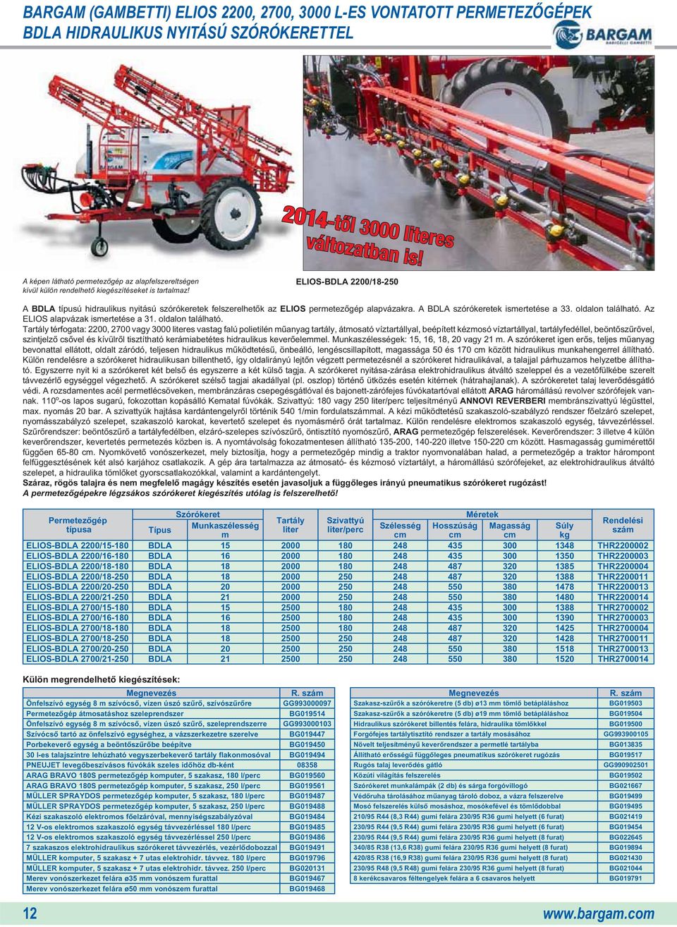 ELIOS-BDLA 2200/18-250 A BDLA típusú hidraulikus nyitású szórókeretek felszerelhetôk az ELIOS permetezôgép alapvázakra. A BDLA szórókeretek ismertetése a 33. oldalon található.