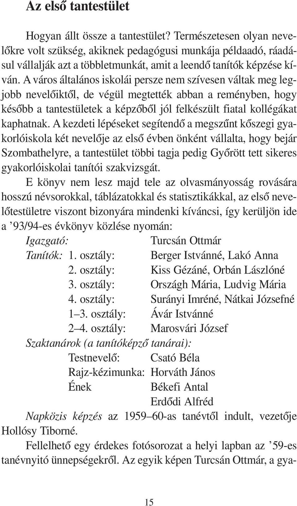 A vá ros ál ta lá nos is ko lái per sze nem szí ve sen vál tak meg leg - jobb ne ve lõ ik tõl, de vé gül meg tet ték ab ban a re mény ben, hogy ké sõbb a tan tes tü le tek a kép zõ bõl jól fel ké