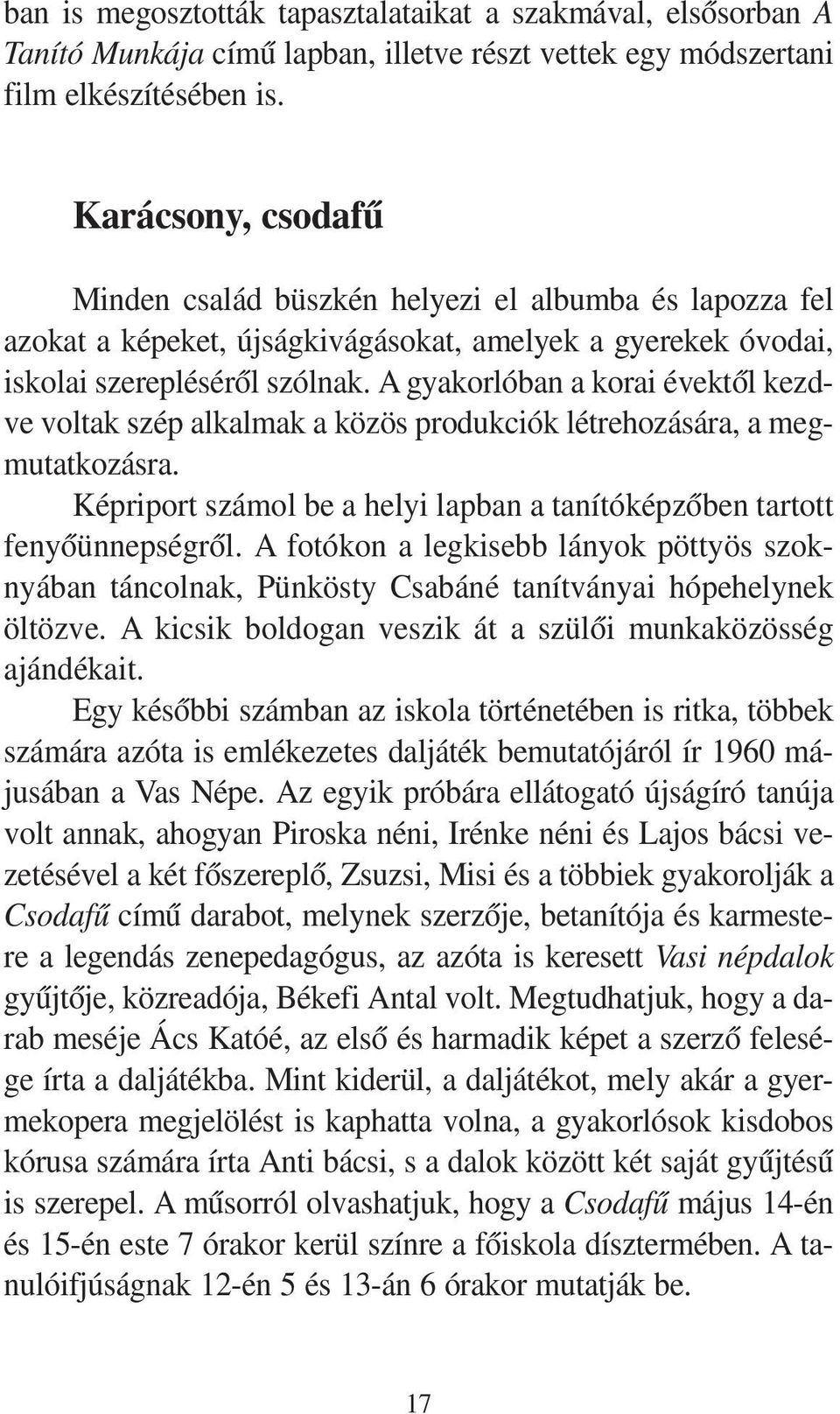 A gya kor ló ban a ko rai évek tõl kezd - ve vol tak szép al kal mak a kö zös pro duk ci ók lét re ho zá sá ra, a meg - mu tat ko zás ra.