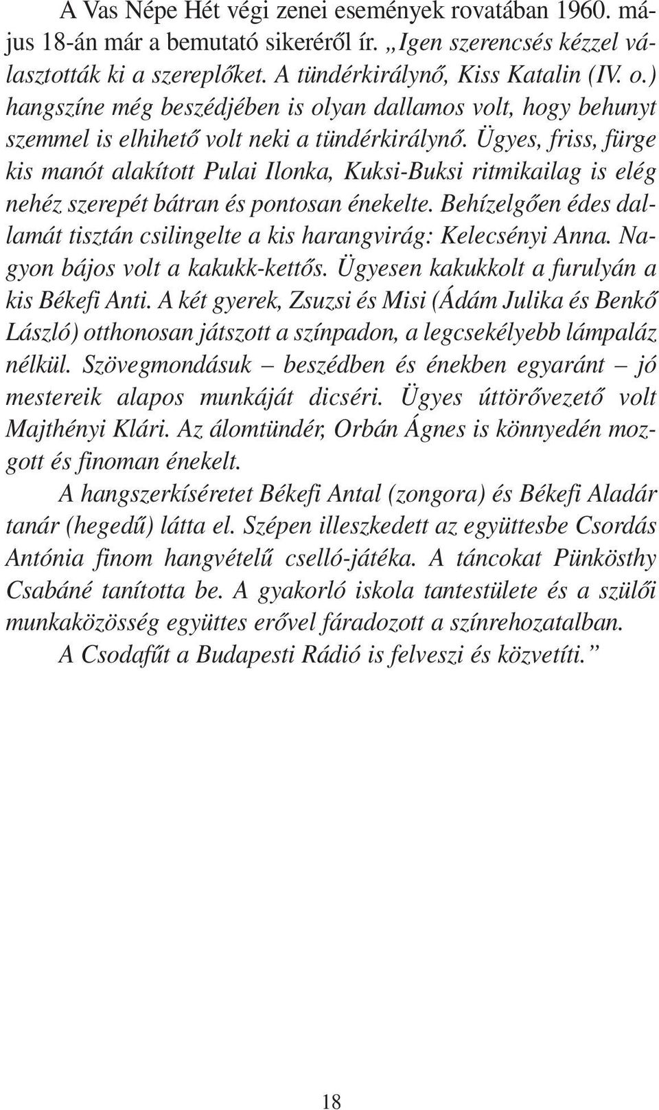 Ügyes, friss, für ge kis ma nót ala kí tott Pulai Ilon ka, Kuksi-Buksi rit mi ka i lag is elég ne héz sze re pét bát ran és pon to san éne kel te.