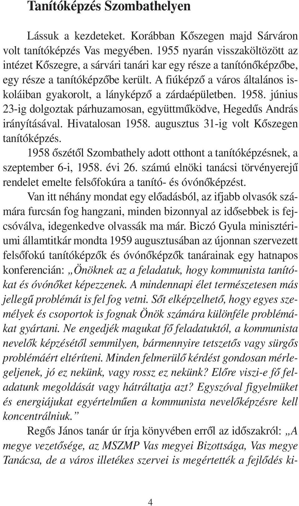 A fiú kép zõ a vá ros ál ta lá nos is - ko lá i ban gya ko rolt, a lány kép zõ a zár da épü let ben. 1958.