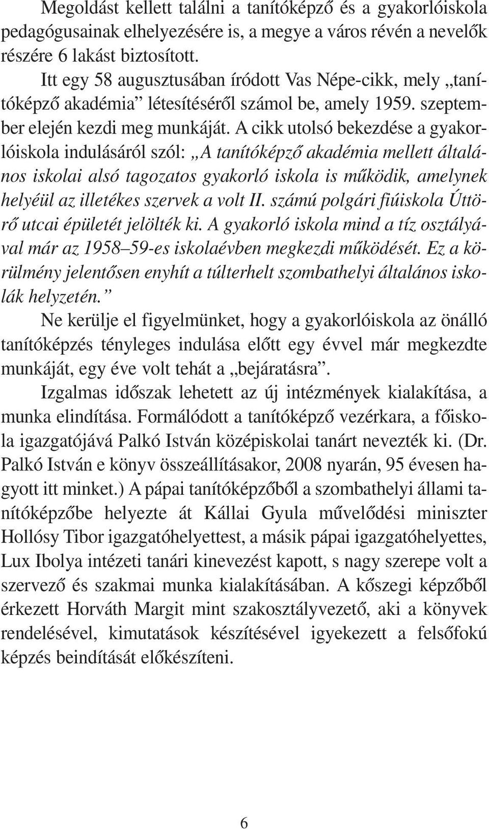 A cikk utol só be kez dé se a gya kor - ló is ko la in du lá sá ról szól: A ta ní tó kép zõ aka dé mia mel lett ál ta lá - nos is ko lai al só ta go za tos gya kor ló is ko la is mû kö dik, amely nek