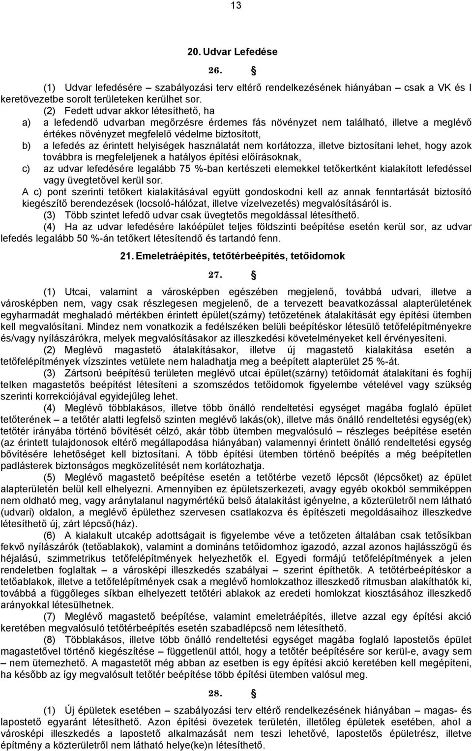 érintett helyiségek használatát nem korlátozza, illetve biztosítani lehet, hogy azok továbbra is megfeleljenek a hatályos építési előírásoknak, c) az udvar lefedésére legalább 75 %-ban kertészeti