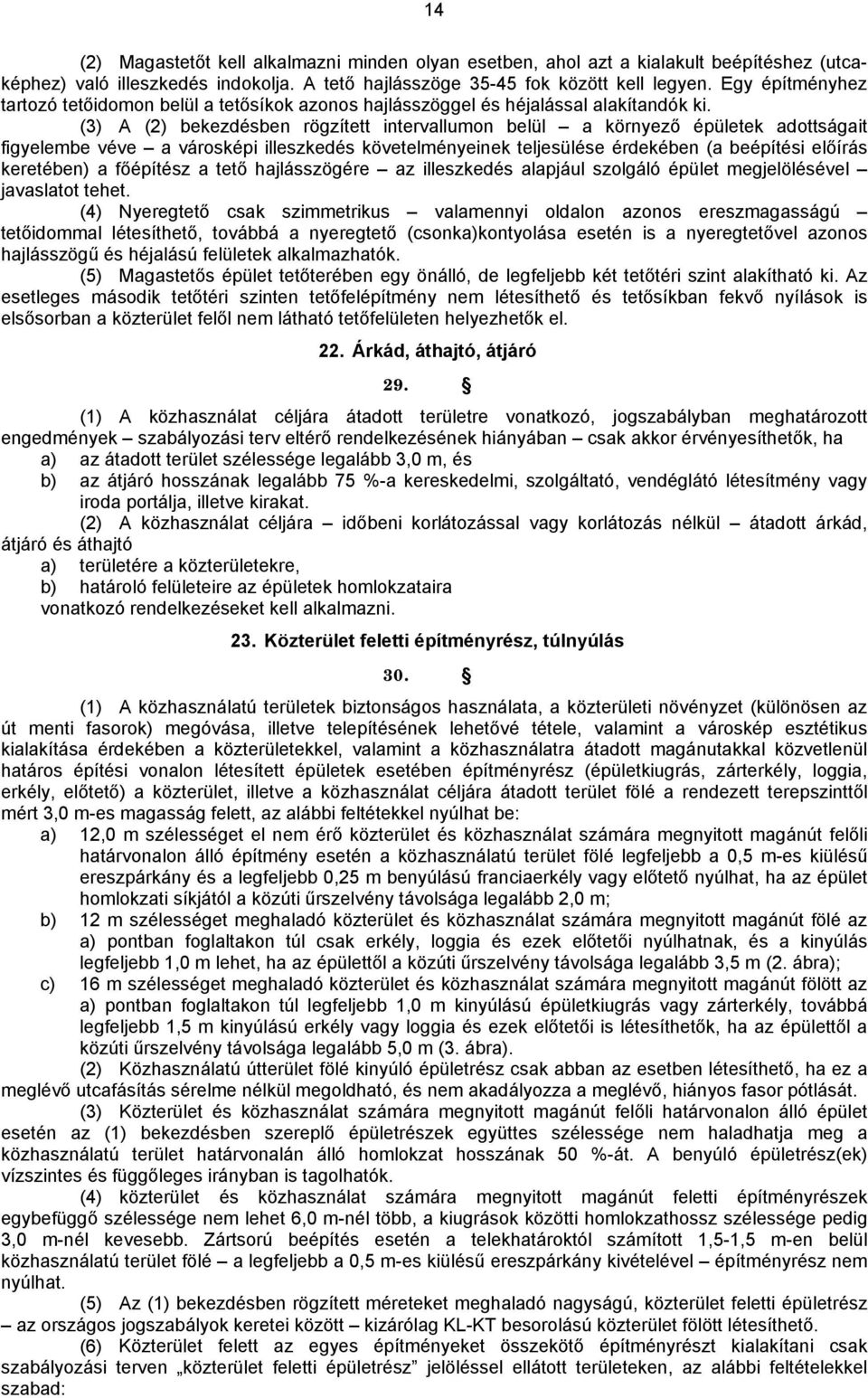 (3) A (2) bekezdésben rögzített intervallumon belül a környező épületek adottságait figyelembe véve a városképi illeszkedés követelményeinek teljesülése érdekében (a beépítési előírás keretében) a