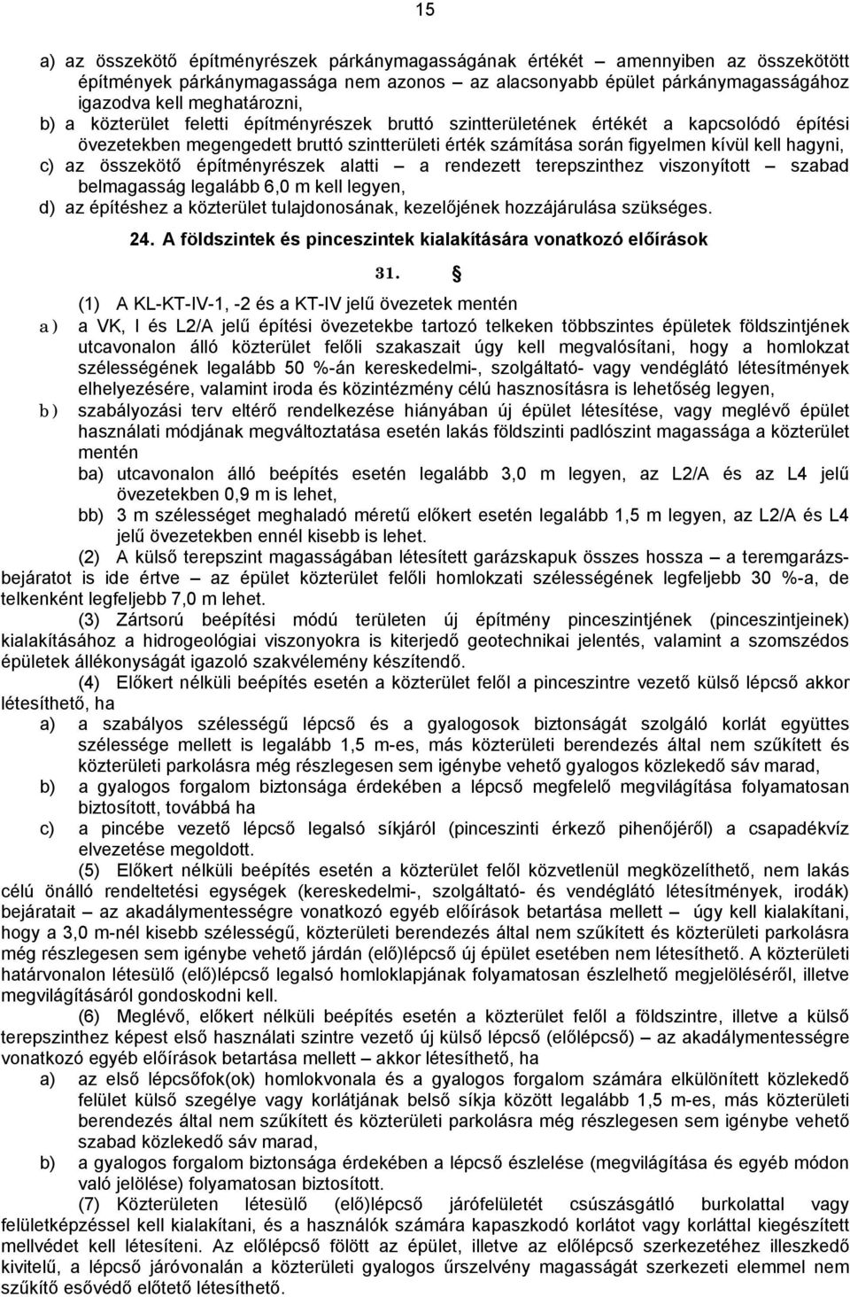 építményrészek alatti a rendezett terepszinthez viszonyított szabad belmagasság legalább 6,0 m kell legyen, d) az építéshez a közterület tulajdonosának, kezelőjének hozzájárulása szükséges. 24.