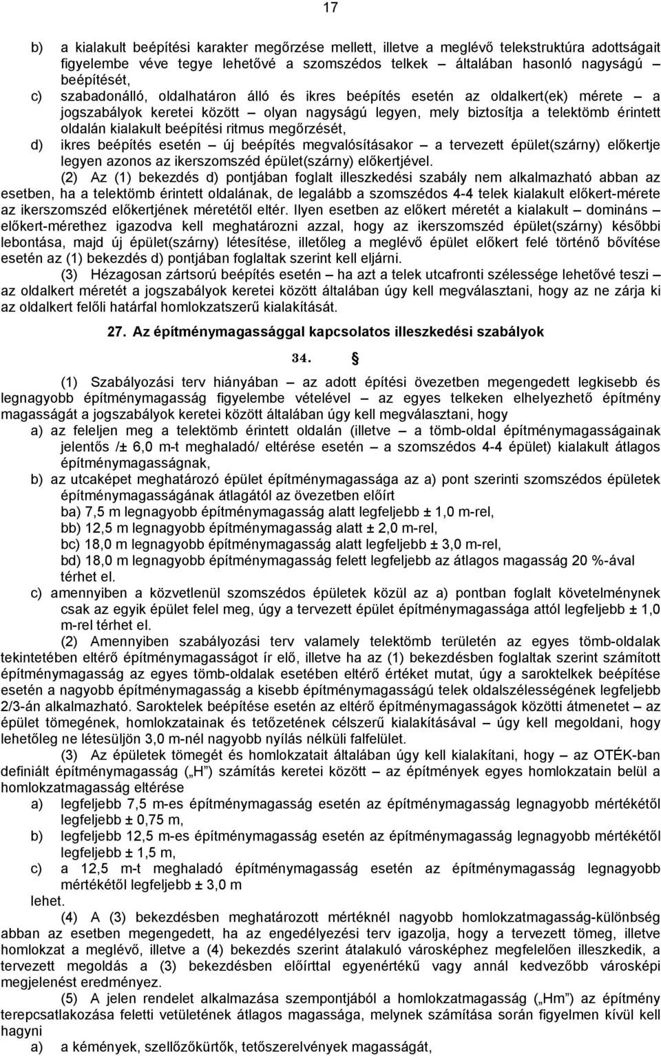 ritmus megőrzését, d) ikres beépítés esetén új beépítés megvalósításakor a tervezett épület(szárny) előkertje legyen azonos az ikerszomszéd épület(szárny) előkertjével.