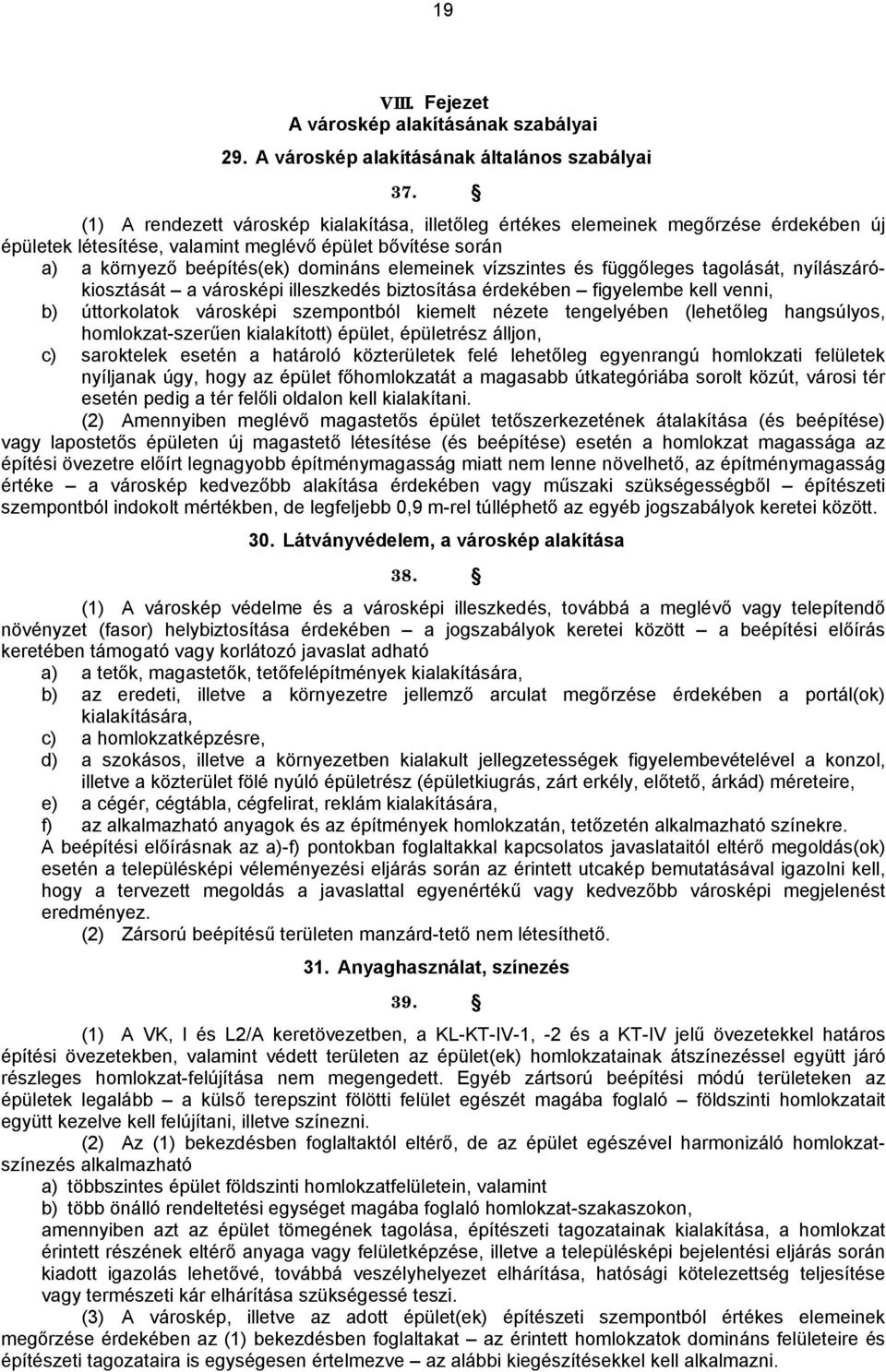 vízszintes és függőleges tagolását, nyílászárókiosztását a városképi illeszkedés biztosítása érdekében figyelembe kell venni, b) úttorkolatok városképi szempontból kiemelt nézete tengelyében