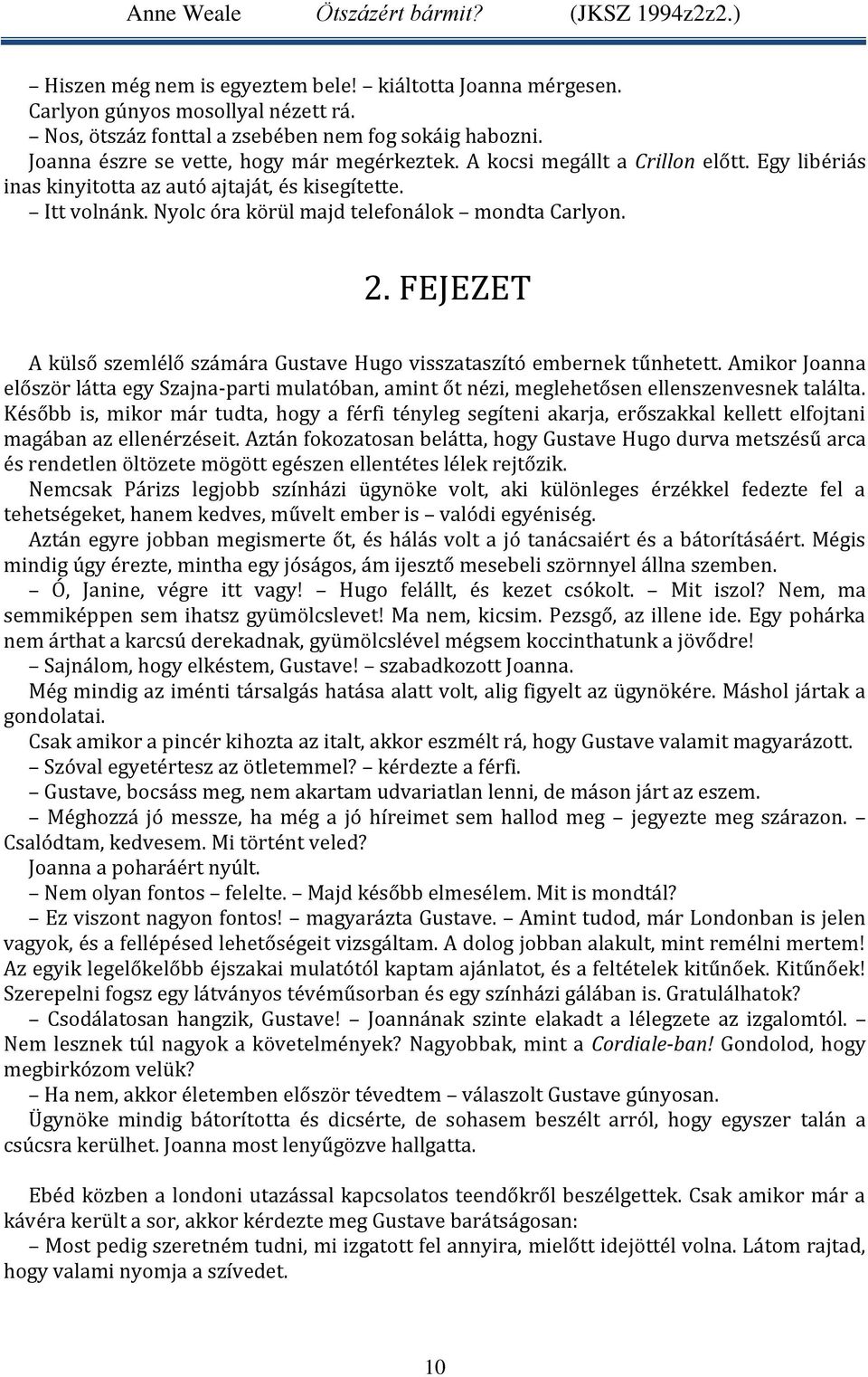 FEJEZET A külső szemlélő számára Gustave Hugo visszataszító embernek tűnhetett. Amikor Joanna először látta egy Szajna-parti mulatóban, amint őt nézi, meglehetősen ellenszenvesnek találta.