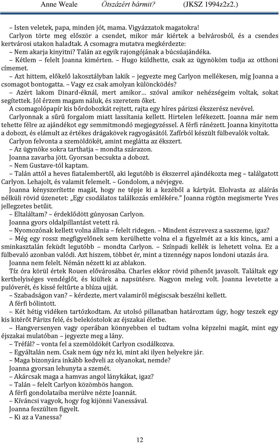 Azt hittem, előkelő lakosztályban lakik jegyezte meg Carlyon mellékesen, míg Joanna a csomagot bontogatta. Vagy ez csak amolyan különcködés?