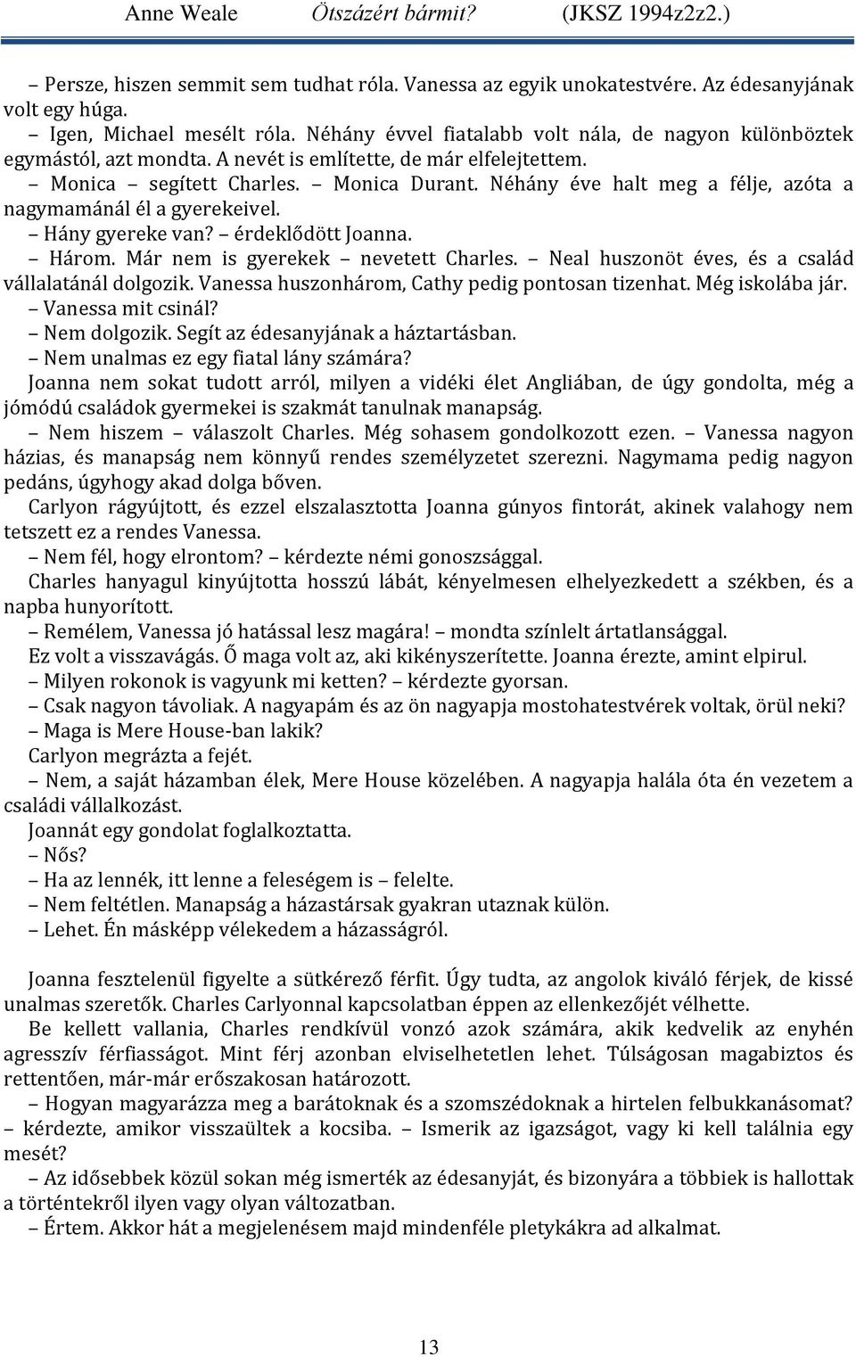 Néhány éve halt meg a félje, azóta a nagymamánál él a gyerekeivel. Hány gyereke van? érdeklődött Joanna. Három. Már nem is gyerekek nevetett Charles.