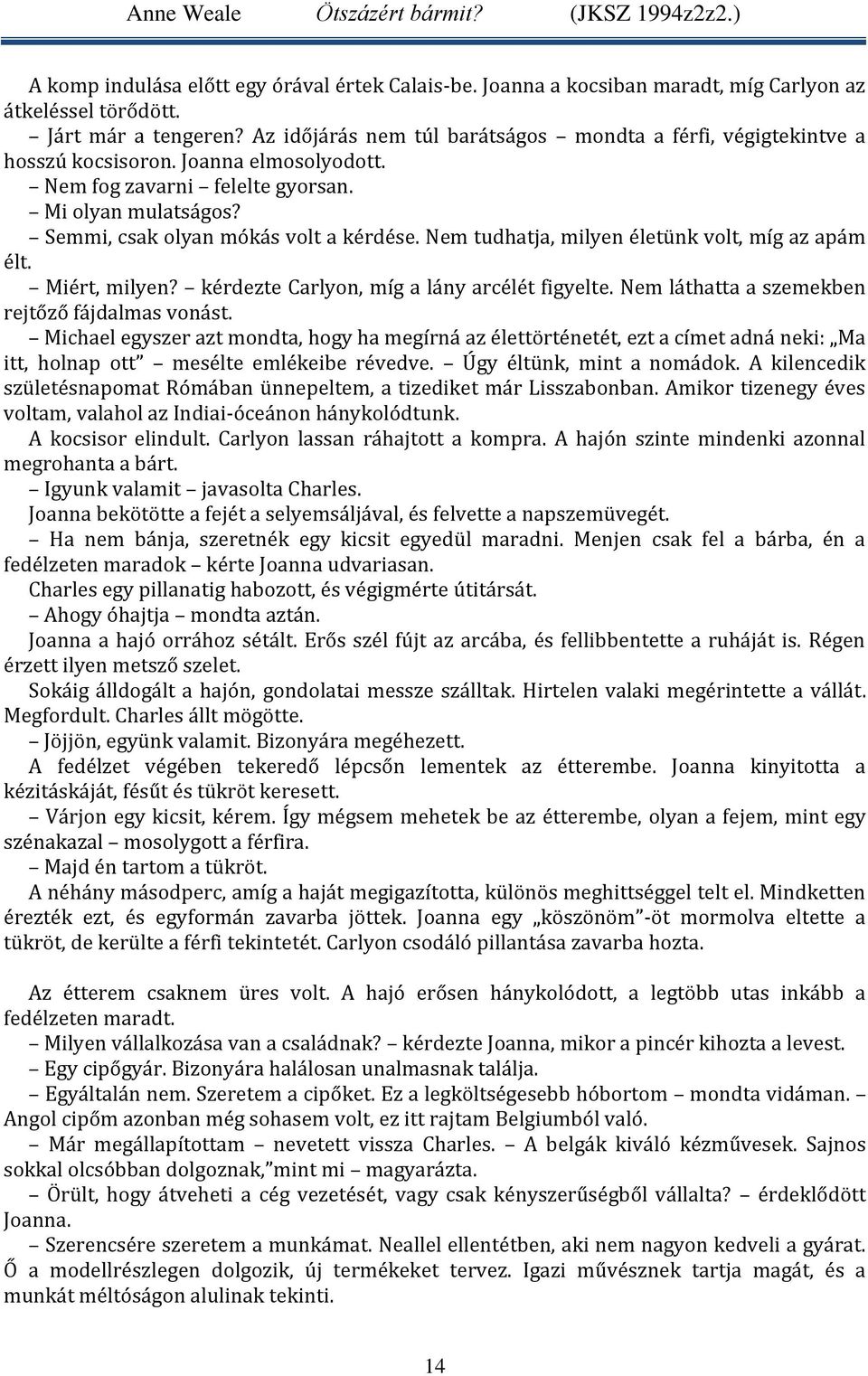 Nem tudhatja, milyen életünk volt, míg az apám élt. Miért, milyen? kérdezte Carlyon, míg a lány arcélét figyelte. Nem láthatta a szemekben rejtőző fájdalmas vonást.