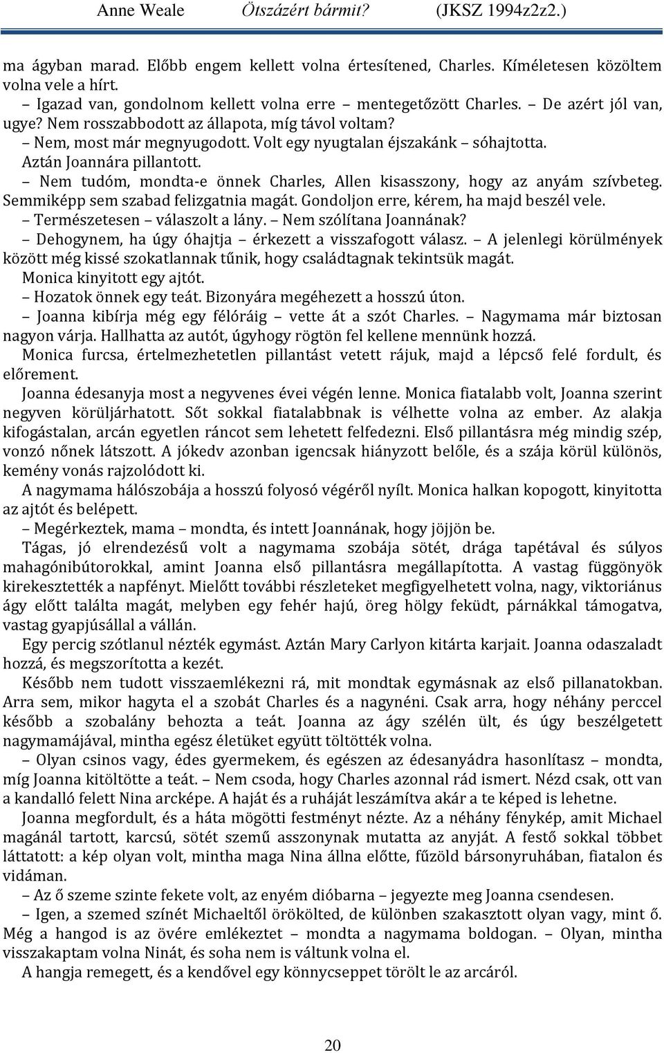 Nem tudóm, mondta-e önnek Charles, Allen kisasszony, hogy az anyám szívbeteg. Semmiképp sem szabad felizgatnia magát. Gondoljon erre, kérem, ha majd beszél vele. Természetesen válaszolt a lány.