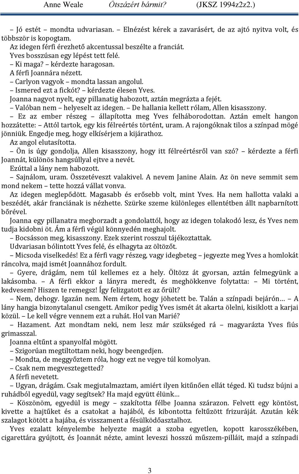 Joanna nagyot nyelt, egy pillanatig habozott, aztán megrázta a fejét. Valóban nem helyeselt az idegen. De hallania kellett rólam, Allen kisasszony.