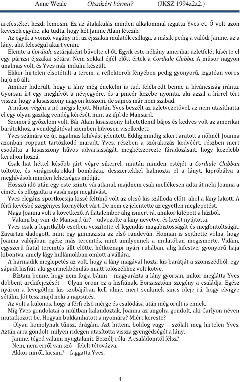 Egyik este néhány amerikai üzletfelét kísérte el egy párizsi éjszakai sétára. Nem sokkal éjfél előtt értek a Cordiale Clubba. A műsor nagyon unalmas volt, és Yves már indulni készült.