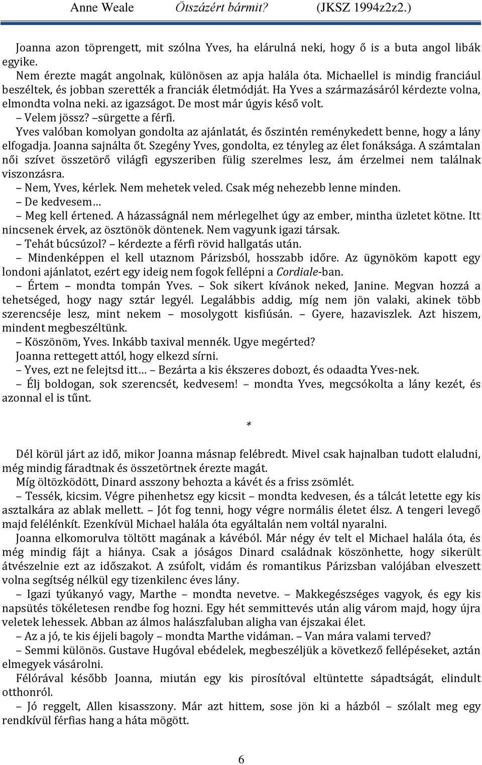 Velem jössz? sürgette a férfi. Yves valóban komolyan gondolta az ajánlatát, és őszintén reménykedett benne, hogy a lány elfogadja. Joanna sajnálta őt.