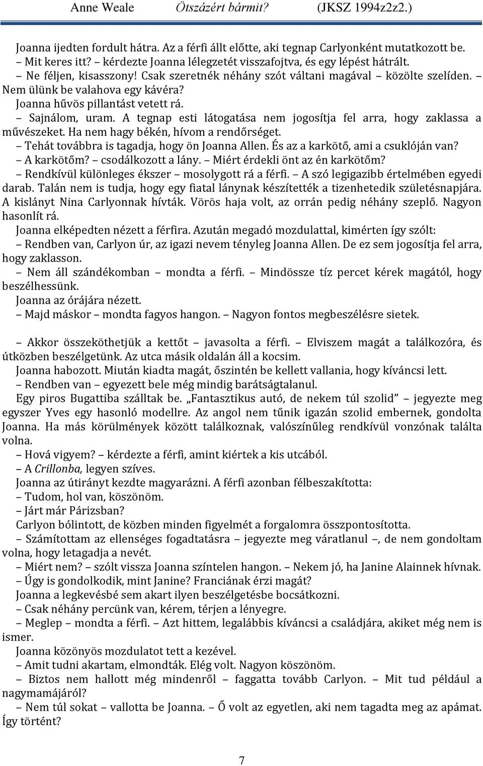 A tegnap esti látogatása nem jogosítja fel arra, hogy zaklassa a művészeket. Ha nem hagy békén, hívom a rendőrséget. Tehát továbbra is tagadja, hogy ön Joanna Allen.