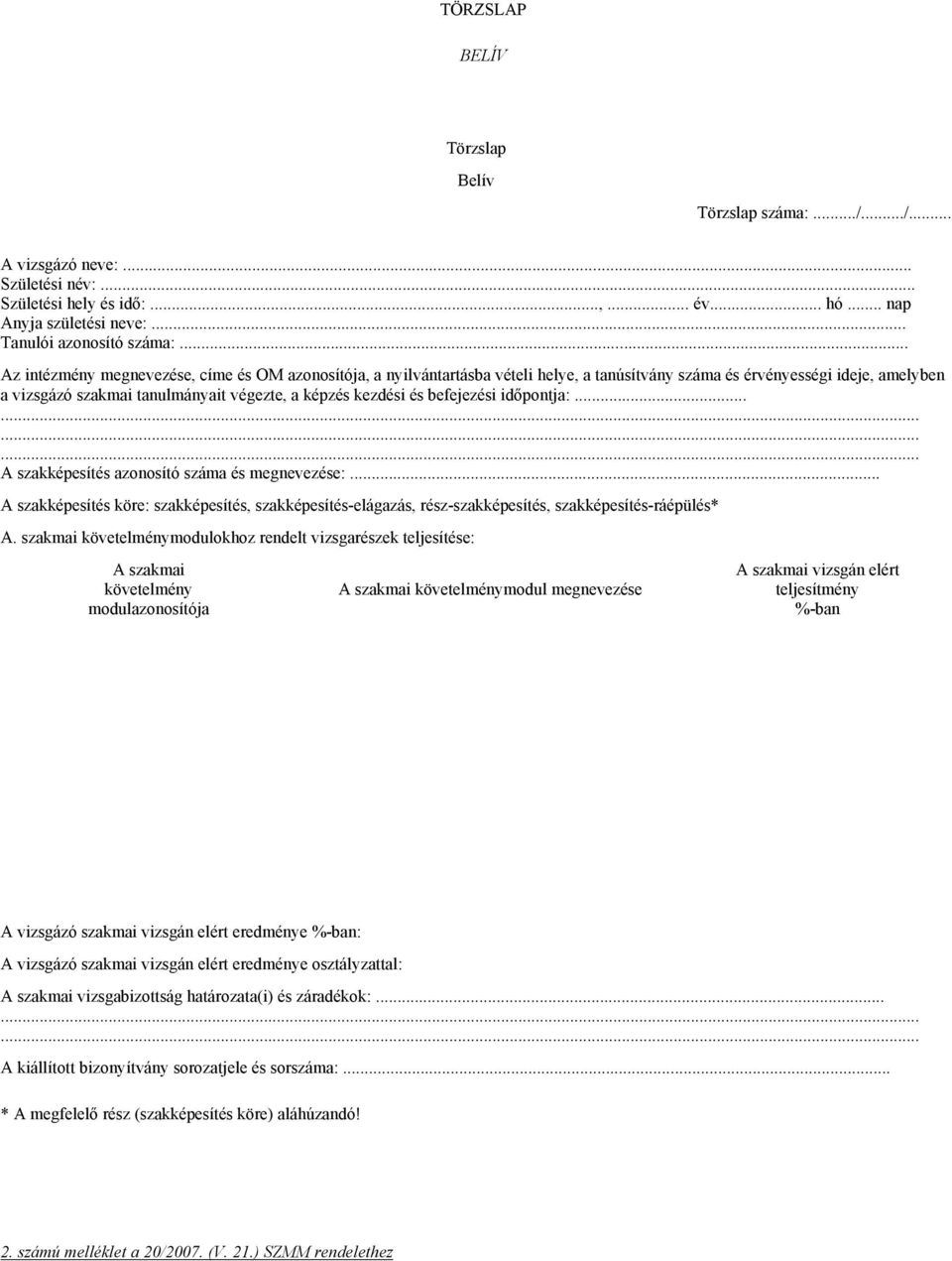 befejezési időpontja:... A szakképesítés azonosító száma és megnevezése:... A szakképesítés köre: szakképesítés, szakképesítés-elágazás, rész-szakképesítés, szakképesítés-ráépülés* A.