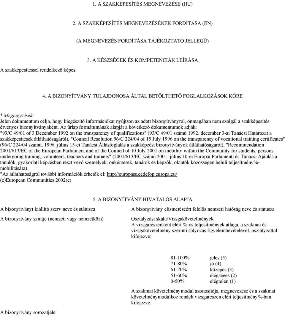 A BIZONYÍTVÁNY TULAJDONOSA ÁLTAL BETÖLTHETŐ FOGLALKOZÁSOK KÖRE * Megjegyzések: Jelen dokumentum célja, hogy kiegészítő információkat nyújtson az adott bizonyítványról, önmagában nem szolgál a