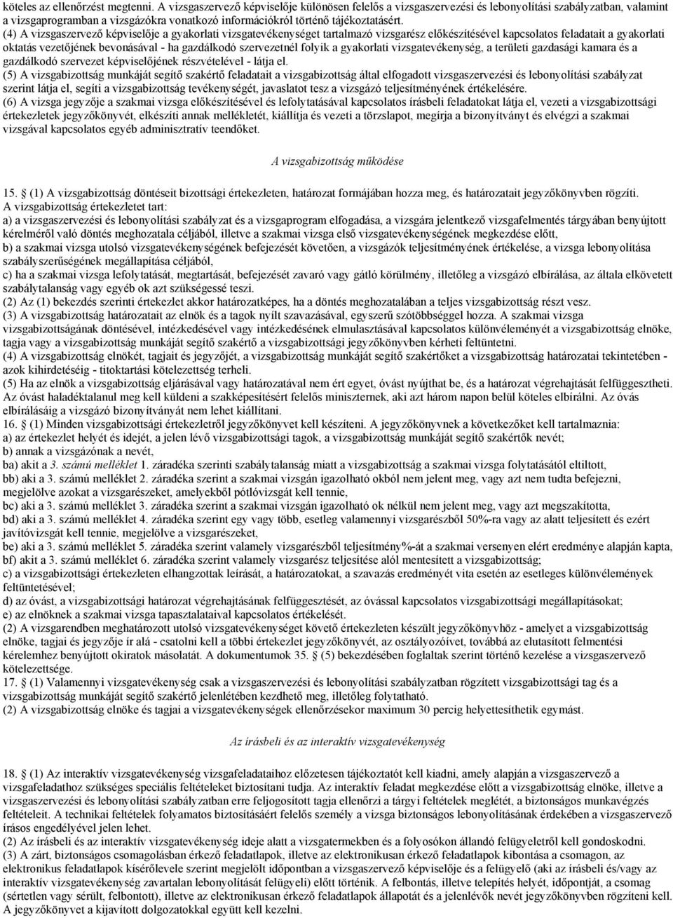 (4) A vizsgaszervező képviselője a gyakorlati vizsgatevékenységet tartalmazó vizsgarész előkészítésével kapcsolatos feladatait a gyakorlati oktatás vezetőjének bevonásával - ha gazdálkodó