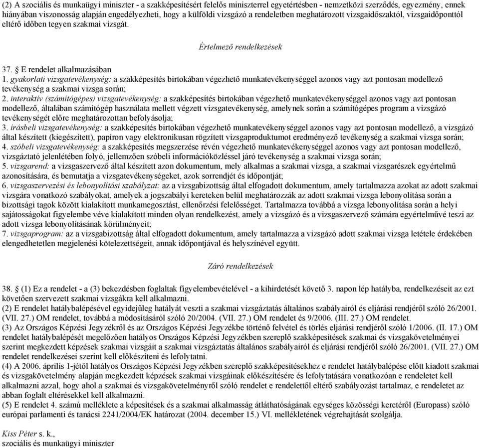 gyakorlati vizsgatevékenység: a szakképesítés birtokában végezhető munkatevékenységgel azonos vagy azt pontosan modellező tevékenység a szakmai vizsga során; 2.