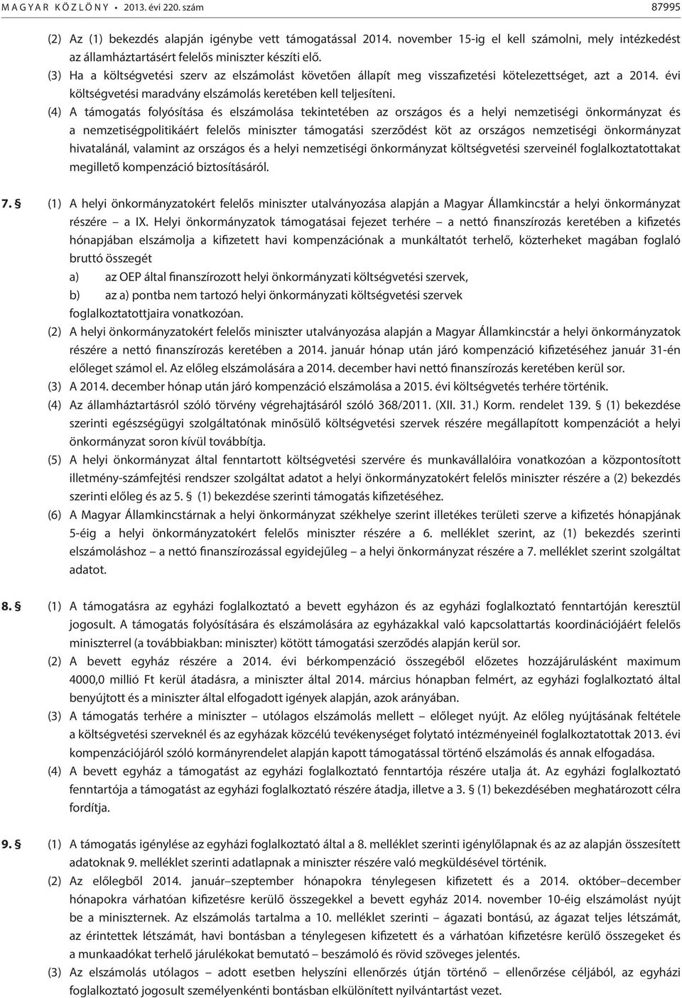 (3) Ha a költségvetési szerv az elszámolást követően állapít meg visszafizetési kötelezettséget, azt a 2014. évi költségvetési maradvány elszámolás keretében kell teljesíteni.