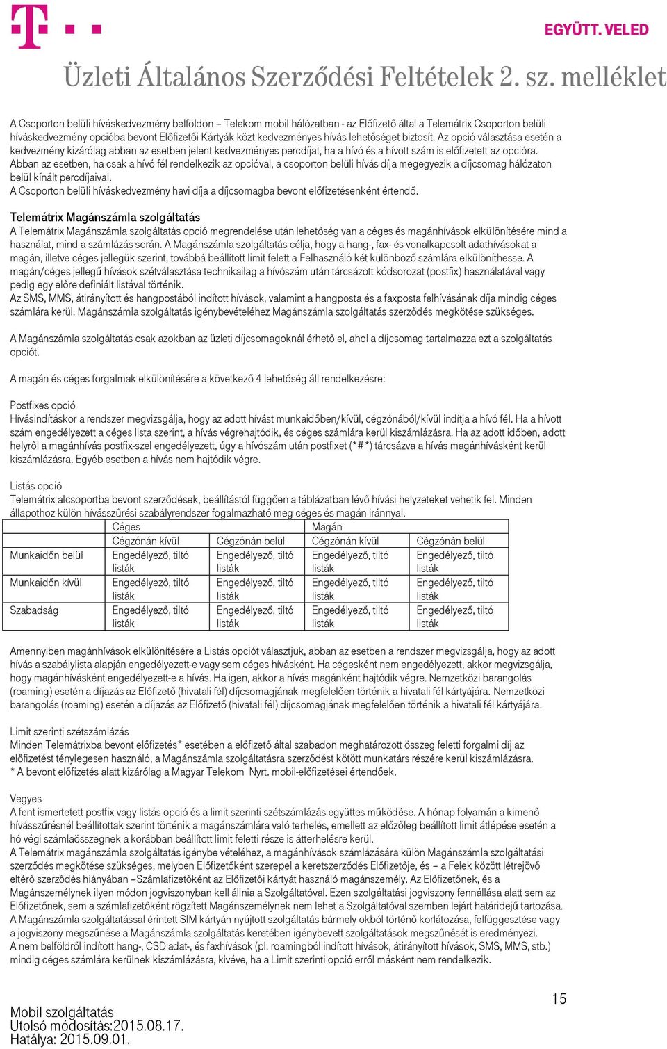 Abban az esetben, ha csak a hívó fél rendelkezik az opcióval, a csoporton belüli hívás díja megegyezik a díjcsomag hálózaton belül kínált percdíjaival.