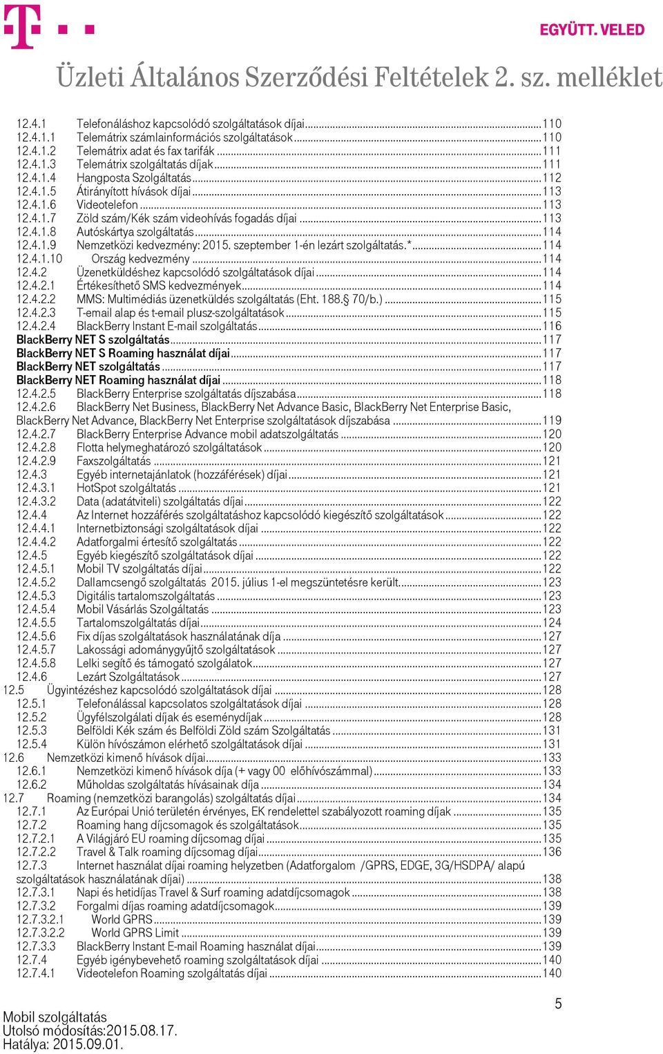 .. 114 12.4.1.9 Nemzetközi kedvezmény: 2015. szeptember 1-én lezárt szolgáltatás.*... 114 12.4.1.10 Ország kedvezmény... 114 12.4.2 Üzenetküldéshez kapcsolódó szolgáltatások díjai... 114 12.4.2.1 Értékesíthető SMS kedvezmények.