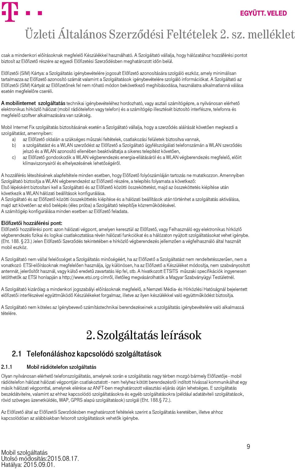 Előfizetői (SIM) Kártya: a Szolgáltatás igénybevételére jogosult Előfizető azonosítására szolgáló eszköz, amely minimálisan tartalmazza az Előfizető azonosító számát valamint a Szolgáltatások