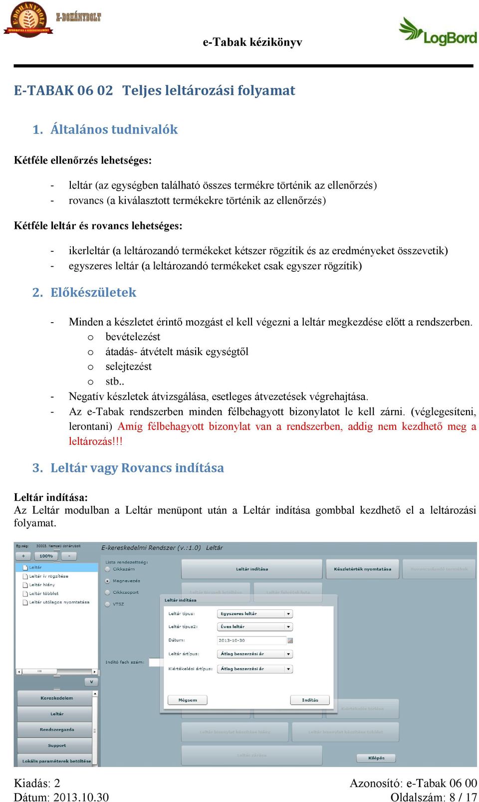 leltár és rovancs lehetséges: - ikerleltár (a leltározandó termékeket kétszer rögzítik és az eredményeket összevetik) - egyszeres leltár (a leltározandó termékeket csak egyszer rögzítik) 2.