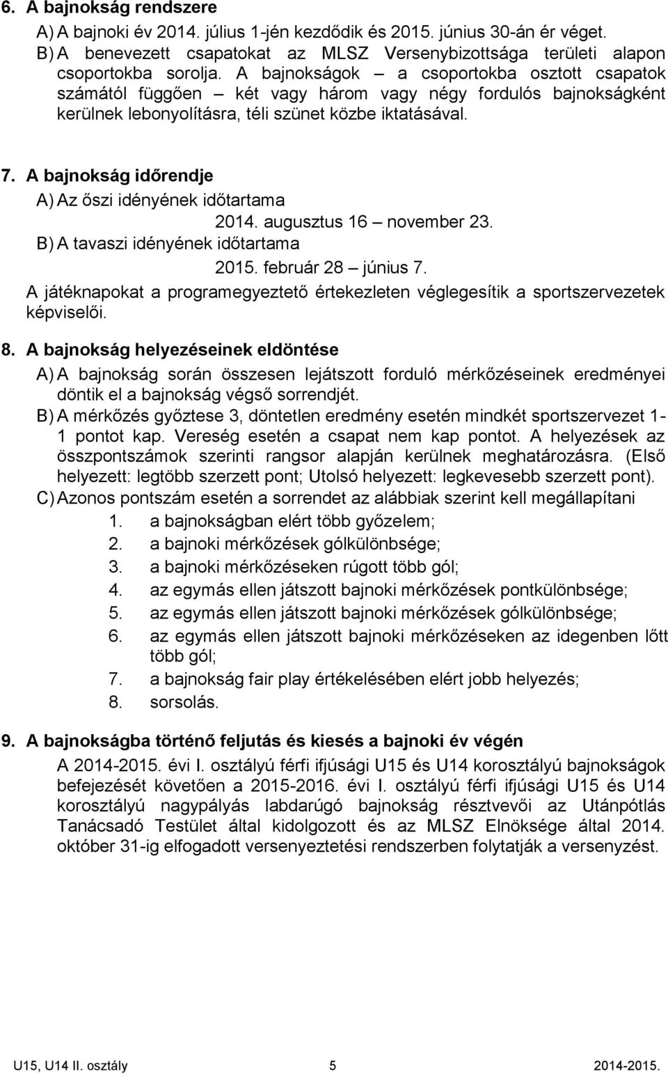 A bajnokság időrendje A) Az őszi idényének időtartama 2014. augusztus 16 november 23. B) A tavaszi idényének időtartama 2015. február 28 június 7.