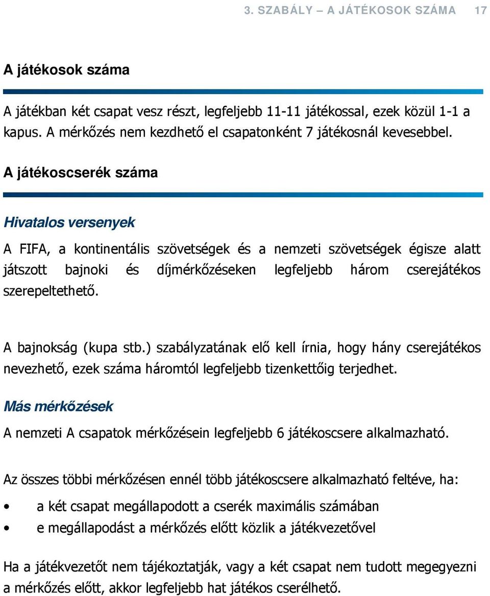 A játékoscserék száma Hivatalos versenyek A FIFA, a kontinentális szövetségek és a nemzeti szövetségek égisze alatt játszott bajnoki és díjmérkőzéseken legfeljebb három cserejátékos szerepeltethető.