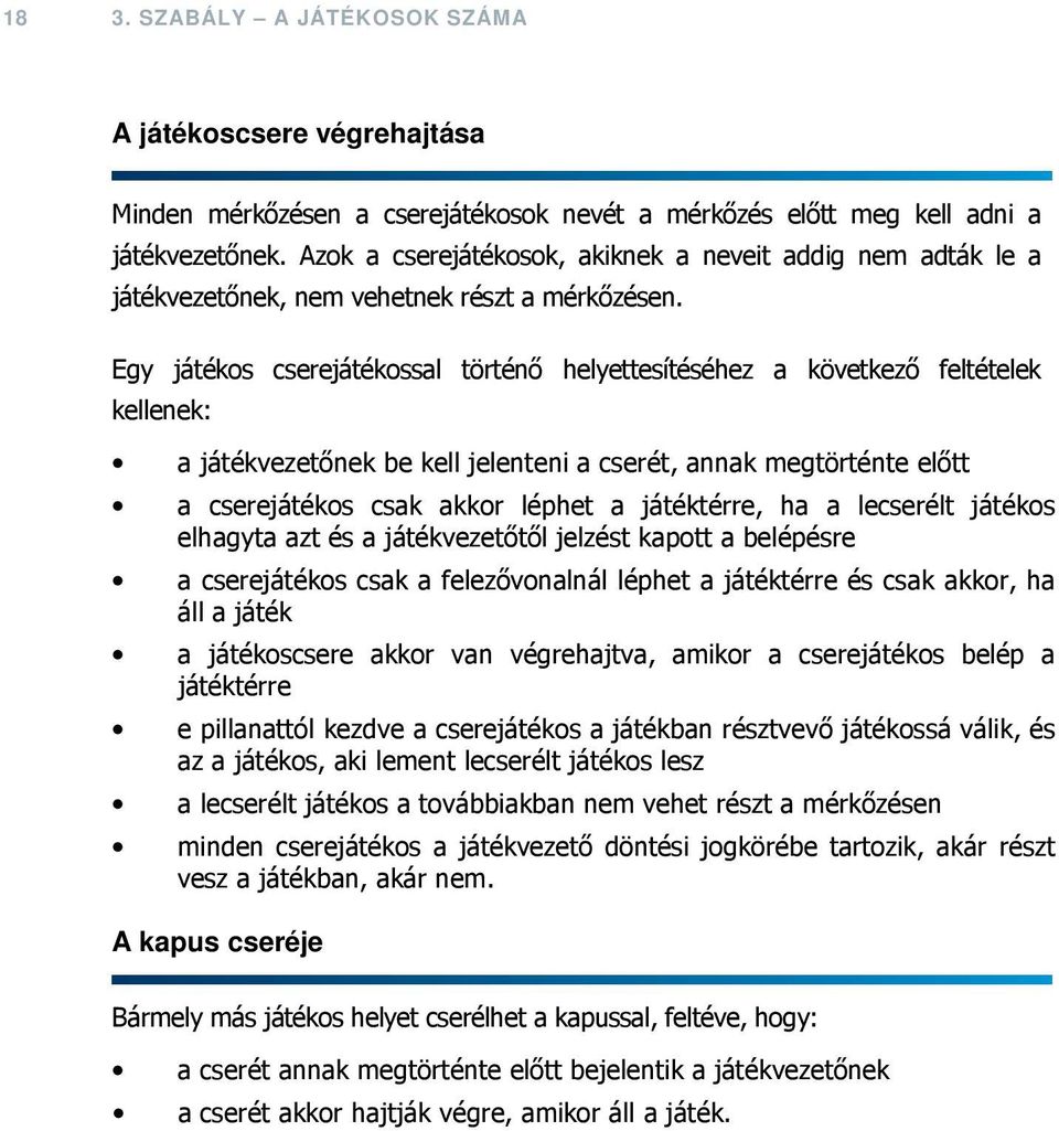 Egy játékos cserejátékossal történő helyettesítéséhez a következő feltételek kellenek: a játékvezetőnek be kell jelenteni a cserét, annak megtörténte előtt a cserejátékos csak akkor léphet a