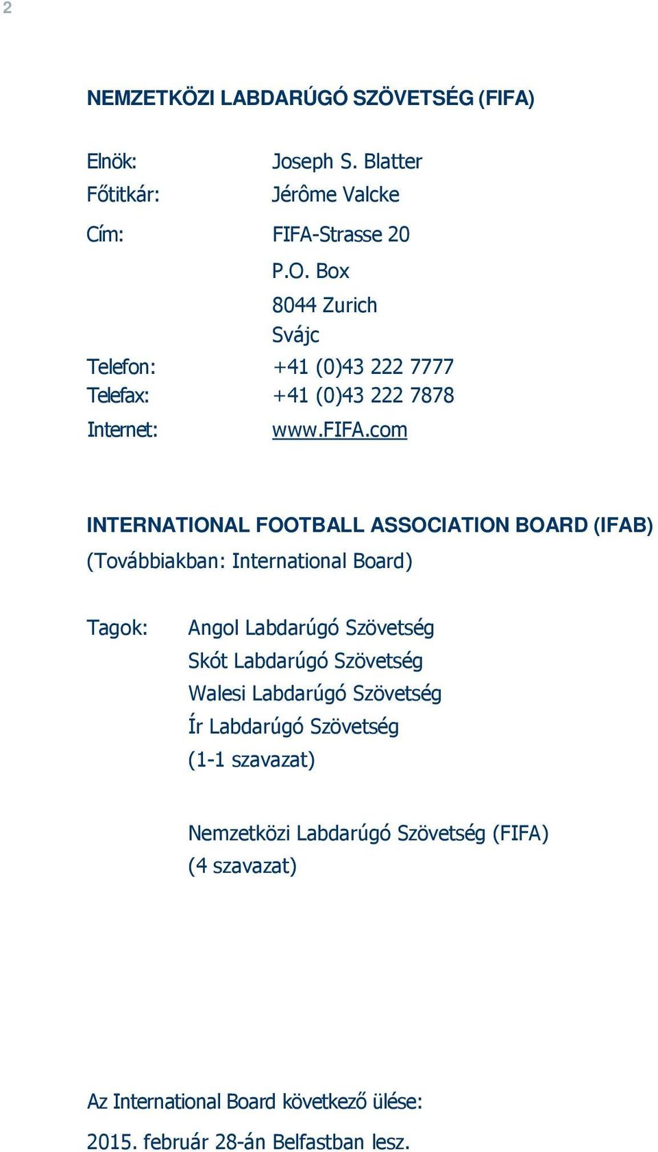 com INTERNATIONAL FOOTBALL ASSOCIATION BOARD (IFAB) (Továbbiakban: International Board) Tagok: Angol Labdarúgó Szövetség Skót Labdarúgó