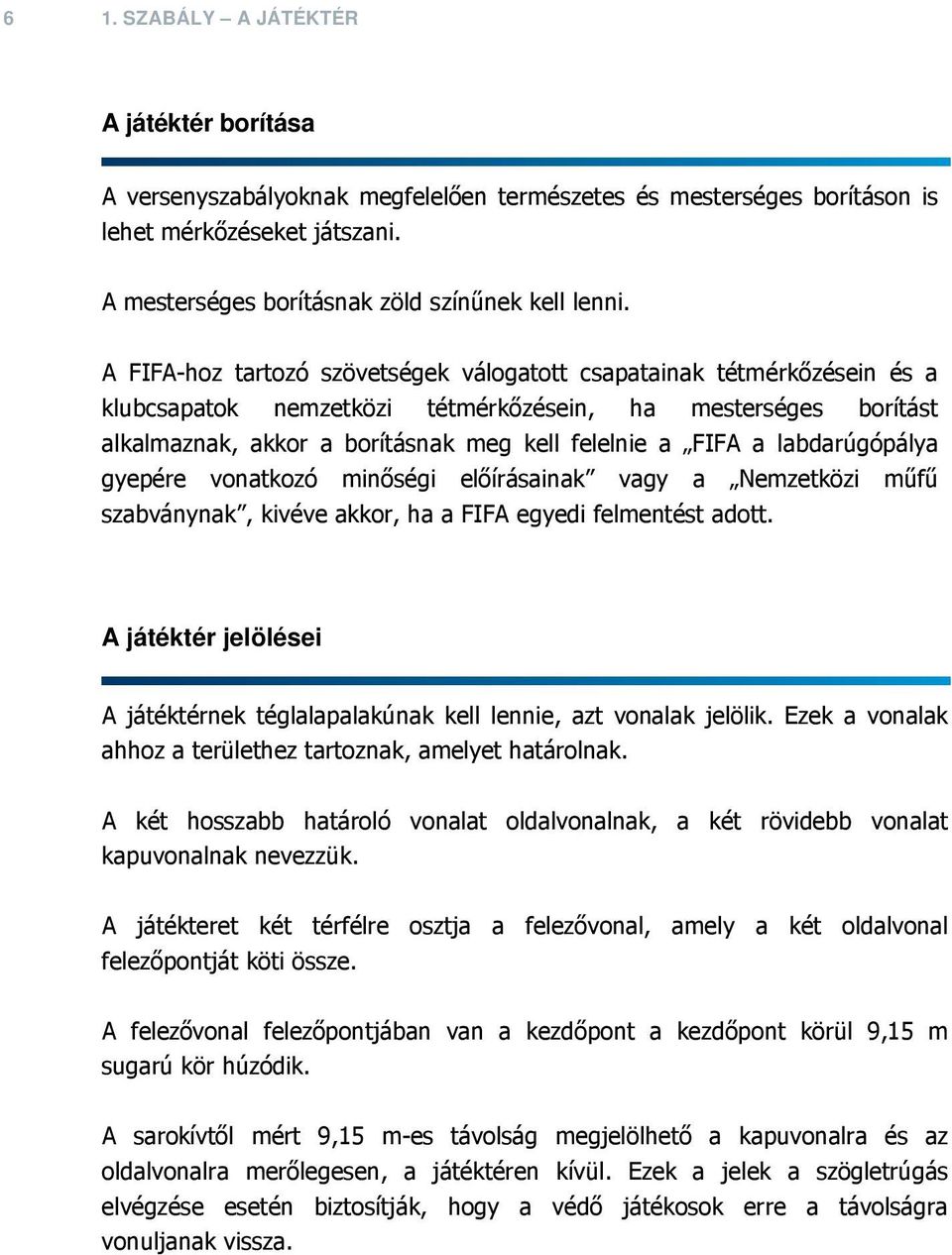 labdarúgópálya gyepére vonatkozó minőségi előírásainak vagy a Nemzetközi műfű szabványnak, kivéve akkor, ha a FIFA egyedi felmentést adott.